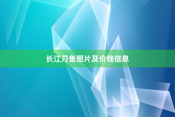 长江刀鱼图片及价钱信息
